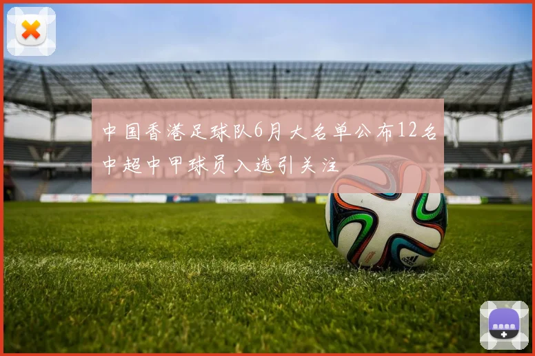 中国香港足球队6月大名单公布12名中超中甲球员入选引关注