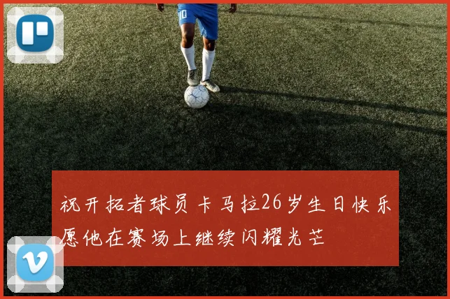 祝开拓者球员卡马拉26岁生日快乐愿他在赛场上继续闪耀光芒